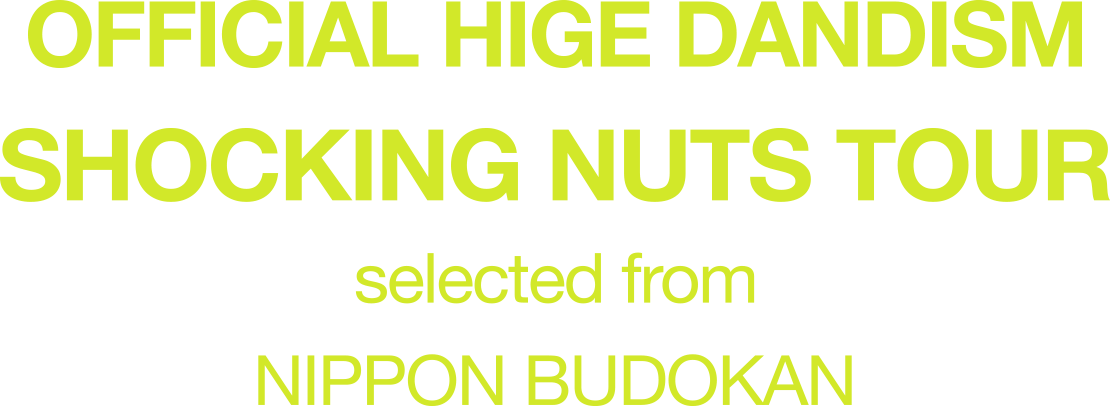 OFFICIAL HIGE DANDISM SHOCKING NUTS TOUR selected from NIPPON BUDOKAN